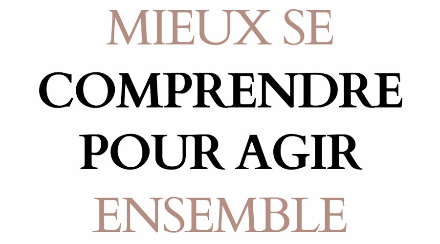 Mieux se comprendre, pour agir ensemble