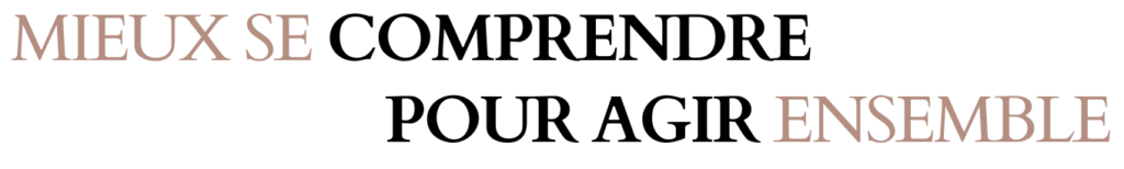 Mieux se comprendre pour agir ensemble